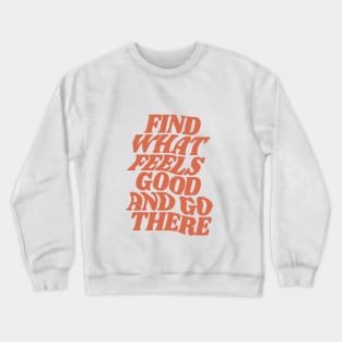 Find What Feels Good and Go There by The Motivated Type in Pink Crewneck Sweatshirt